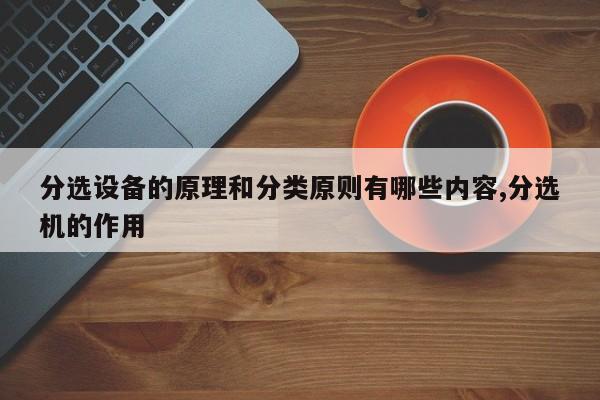 分选设备的原理和分类原则有哪些内容,分选机的作用